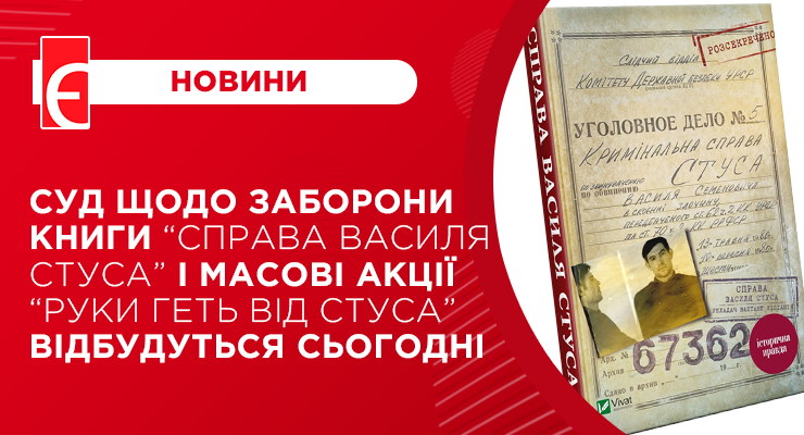 Суд щодо заборони книги “Справа Василя Стуса” і масові акції “Руки геть від Стуса” відбудуться сьогодні